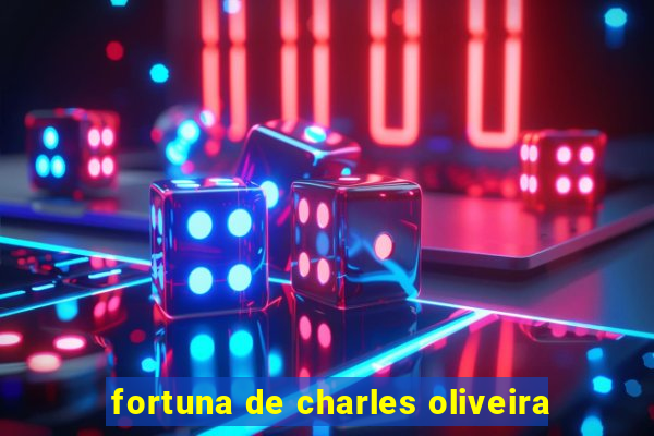 fortuna de charles oliveira